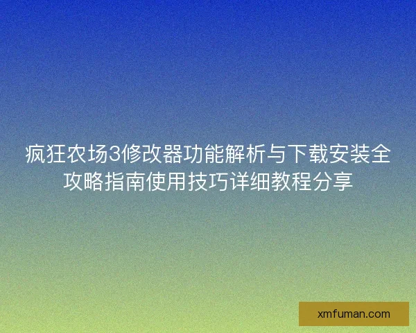 疯狂农场3修改器功能解析与下载安装全攻略指南使用技巧详细教程分享