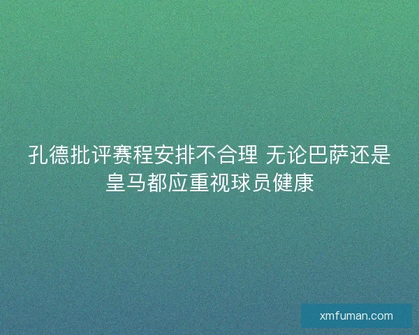 孔德批评赛程安排不合理 无论巴萨还是皇马都应重视球员健康